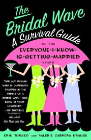 The Bridal Wave A Survival Guide to the Everyone-I-Know-Is-Getting-Married Years【電子書籍】[ Erin Torneo ]