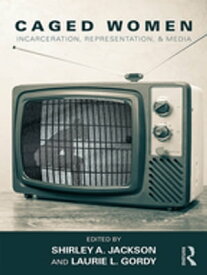 Caged Women Incarceration, Representation, & Media【電子書籍】