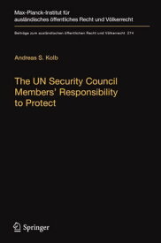 The UN Security Council Members' Responsibility to Protect A Legal Analysis【電子書籍】[ Andreas S. Kolb ]