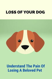 Loss Of Your Dog: Understand The Pain Of Losing A Beloved Pet【電子書籍】[ Stephen Doster ]