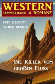 Die Killer vom gro?en Fluss: Western Sammelband 4 Romane【電子書籍】[ Alfred Bekker ]