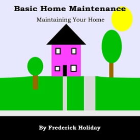Basic Home Maintenance【電子書籍】[ Frederick Holiday ]