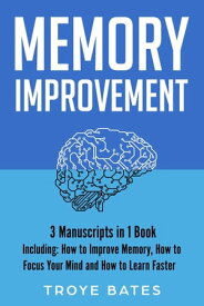 Memory Improvement 3-in-1 Guide to Master Memorizing More, Memory Loss, How to Increase Memory & Remember Anything【電子書籍】[ Troye Bates ]