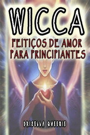 Wicca FEITI?OS DE AMOR PARA PRINCIPIANTES【電子書籍】[ Drizella Qweenie ]