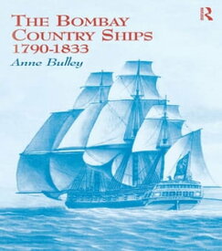 The Bombay Country Ships 1790-1833【電子書籍】[ Anne Bulley ]