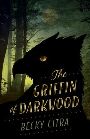 The Griffin of Darkwood【電子書籍】[ Becky Citra ]