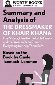 Summary and Analysis of the Dressmaker of Khair Khana: Five Sisters, One Remarkable Family, and the Woman Who Risked Everything to Keep Them Safe Based on the Book by Gayle Tzemach Lemmon【電子書籍】[ Worth Books ]