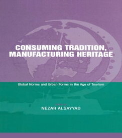 Consuming Tradition, Manufacturing Heritage Global Norms and Urban Forms in the Age of Tourism【電子書籍】