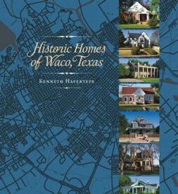 Historic Homes of Waco, Texas【電子書籍】[ Kenneth Hafertepe ]