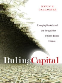 Ruling Capital Emerging Markets and the Reregulation of Cross-Border Finance【電子書籍】[ Kevin P. Gallagher ]