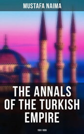 The Annals of the Turkish Empire: 1591 - 1659 The Most Important Events in Affairs of East & West【電子書籍】[ Mustafa Naima ]