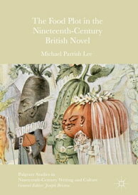 The Food Plot in the Nineteenth-Century British Novel【電子書籍】[ Michael Parrish Lee ]