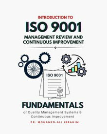 Introduction to ISO 9001 Management Review and Continuous Improvement Fundamentals of Quality Management Systems & Continuous Improvement【電子書籍】[ DR. MOHAMED-ALI IBRAHIM ]