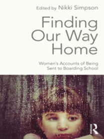 Finding Our Way Home Women's Accounts of Being Sent to Boarding School【電子書籍】