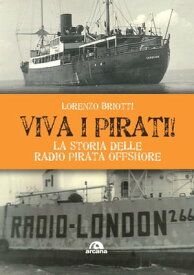 Viva i pirati! La storia delle radio pirata offshore【電子書籍】[ Lorenzo Briotti ]