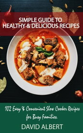 Simple Guide to Healthy And Delicious Recipes 102 Easy & Convenient Slow Cooker Recipes for Busy Families【電子書籍】[ David Albert ]