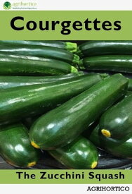 Courgettes The Zucchini Squash【電子書籍】[ AGRIHORTICO ]
