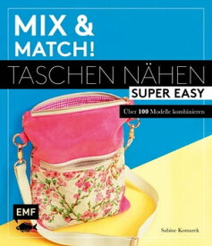 Mix and match! Taschen n?hen super easy ?ber 100 Modelle kombinieren - Mit Schnittmusterbogen【電子書籍】[ Sabine Komarek ]