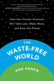 The Waste-Free World How the Circular Economy Will Take Less, Make More, and Save the Planet【電子書籍】[ Ron Gonen ]