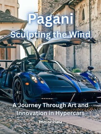 Pagani: Sculpting the Wind - A Journey Through Art and Innovation in Hypercars【電子書籍】[ Etienne Psaila ]