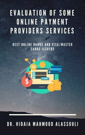 Evaluation of Some Online Payment Providers Services Best Online Banks and Visa/Master Cards Issuers【電子書籍】[ Dr. Hidaia Mahmood Alassouli ]