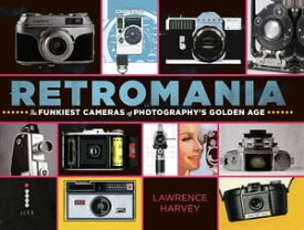 Retromania The Funkiest Cameras of Photography's Golden Age【電子書籍】[ Lawrence Harvey ]