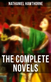The Complete Novels Fanshawe, The Scarlet Letter, The House of the Seven Gables & More (Including Biography)【電子書籍】[ Nathaniel Hawthorne ]