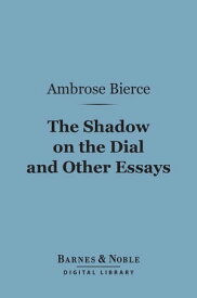 The Shadow on the Dial and Other Essays (Barnes & Noble Digital Library)【電子書籍】[ Ambrose Bierce ]