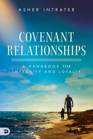 Covenant Relationships A Handbook for Integrity and Loyalty【電子書籍】[ Asher Intrater ]