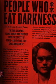People Who Eat Darkness The True Story of a Young Woman Who Vanished from the Streets of Tokyo--and the Evil That Swallowed Her Up【電子書籍】[ Richard Lloyd Parry ]