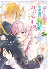 『魅了』の乙女と堅物筆頭魔術師の初恋記録3【電子書籍】[ 赤羽　にな ]