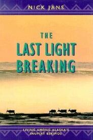 The Last Light Breaking Living Among Alaska's Inupiat Eskimos【電子書籍】[ Nick Jans ]