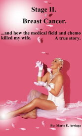 Stage II Breast Cancer and How the Medical Field and Chemo Killed my Wife【電子書籍】[ Mario E. Arriaga ]