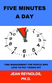 Five Minutes a Day: Time Management for People Who Love to Put Things Off【電子書籍】[ Jean Reynolds ]