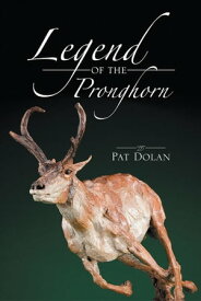 Legend of the Pronghorn【電子書籍】[ Pat Dolan ]