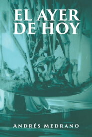 EL AYER DE HOY【電子書籍】[ AndrA(c)s Medrano ]