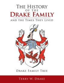 The History of the Drake Family and the Times They Lived This Is a Study into the Genealogy of the Drake Family Name.【電子書籍】[ Terry W. Drake ]