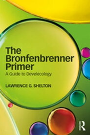 The Bronfenbrenner Primer A Guide to Develecology【電子書籍】[ Lawrence Shelton ]