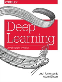 Deep Learning A Practitioner's Approach【電子書籍】[ Josh Patterson ]
