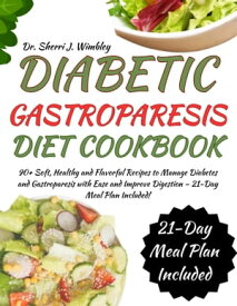 DIABETIC GASTROPARESIS DIET COOKBOOK 90+ Soft, Healthy and Flavorful Recipes to Manage Diabetes and Gastroparesis with Ease and Improve Digestion ? 21-Day Meal Plan Included!【電子書籍】[ Dr. Sherri J. Wimbley ]