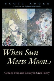 When Sun Meets Moon Gender, Eros, and Ecstasy in Urdu Poetry【電子書籍】[ Scott Kugle ]