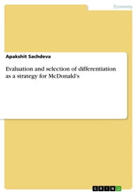 Evaluation and selection of differentiation as a strategy for McDonald's【電子書籍】[ Apakshit Sachdeva ]