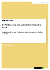BMW: Entering the Automobile Market in Brazil Critical Analysis and Evaluation of the Automobile Market in Brazil【電子書籍】[ Marcel Keller ]