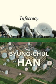 Infocracy Digitization and the Crisis of Democracy【電子書籍】[ Byung-Chul Han ]