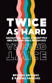 Twice As Hard Navigating Black Stereotypes And Creating Space For Success【電子書籍】[ Raphael Sofoluke ]