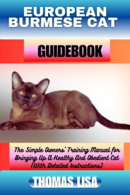 EUROPEAN BURMESE CAT GUIDEBOOK The Simple Owners' Training Manual for Bringing Up A Healthy And Obedient Cat (With Detailed Instructions)【電子書籍】[ Thomas Lisa ]