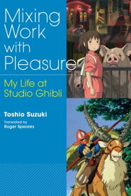 Mixing Work with Pleasure My Life at Studio Ghibli【電子書籍】[ Toshio SUZUKI ]