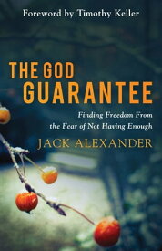 The God Guarantee Finding Freedom from the Fear of Not Having Enough【電子書籍】[ Jack Alexander ]