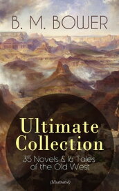 B. M. BOWER Ultimate Collection: 35 Novels & 16 Tales of the Old West (Illustrated) Including the Complete Flying U Series, The Range Dwellers, The Long Shadow, The Gringos, Starr of the Desert, Cabin Fever, Points West, Tiger Eye, Rodeo【電子書籍】
