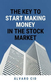 The Key to Start Making Money in the Stock Market【電子書籍】[ ?lvaro Cid ]